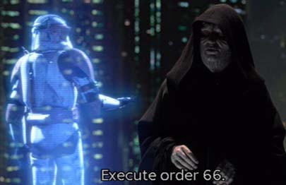 From the movie Star Wars, Revenge of the Sith, order 66.